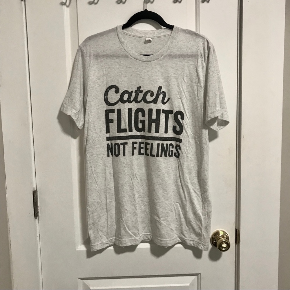 Catch Flights, Not Feelings T-shirt